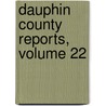 Dauphin County Reports, Volume 22 door Association Dauphin County