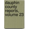 Dauphin County Reports, Volume 23 door Association Dauphin County