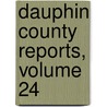 Dauphin County Reports, Volume 24 door Association Dauphin County