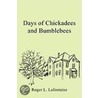 Days Of Chickadees And Bumblebees by Roger L. Lafontaine