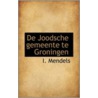 De Joodsche Gemeente Te Groningen by I. Mendels