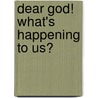Dear God! What's Happening To Us? by Lynn Grabhorn