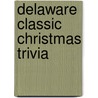 Delaware Classic Christmas Trivia door Carole Marsh