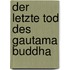 Der letzte Tod des Gautama Buddha