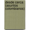 Desde Cerca (Asuntos Colombianos) door Jorge Holgu�N