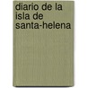 Diario de La Isla de Santa-Helena door Anonymous Anonymous