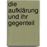 Die Aufklärung und ihr Gegenteil by Michael W. Fischer