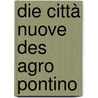 Die Città Nuove des Agro Pontino by Daniela Spiegel