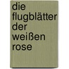 Die Flugblätter der Weißen Rose by Die WeißE. Rose