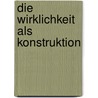 Die Wirklichkeit als Konstruktion by Horst Siebert