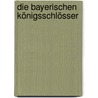 Die bayerischen Königsschlösser by Klaus G. Förg