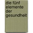 Die fünf Elemente der Gesundheit