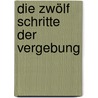 Die zwölf Schritte der Vergebung by Paul Ferrrini