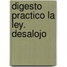 Digesto Practico La Ley. Desalojo by Norberto Novellino