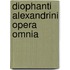Diophanti Alexandrini Opera Omnia