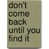 Don't Come Back Until You Find It