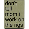 Don't Tell Mom I Work on the Rigs door Paul Carter