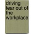 Driving Fear Out of the Workplace