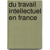 Du Travail Intellectuel En France door Am�D�E. Duquesnel