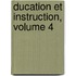 Ducation Et Instruction, Volume 4