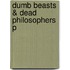 Dumb Beasts & Dead Philosophers P