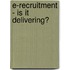 E-Recruitment - Is It Delivering?