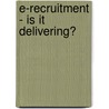 E-Recruitment - Is It Delivering? door Polly Kettley