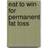 Eat to Win for Permanent Fat Loss