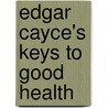 Edgar Cayce's Keys To Good Health by Eric Mein