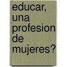 Educar, Una Profesion de Mujeres? by Silvia C. Yannoulas