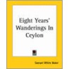 Eight Years' Wanderings In Ceylon by Sir Samuel White Baker