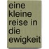 Eine Kleine Reise in Die Ewigkeit