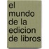 El  Mundo de La Edicion de Libros