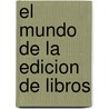El  Mundo de La Edicion de Libros door L. de Sagastizabal
