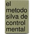 El Metodo Silva de Control Mental