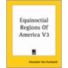 Equinoctial Regions Of America V3 door Professor Alexander Von Humboldt