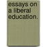 Essays On A Liberal Education.