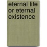 Eternal Life Or Eternal Existence by G.F. Standley