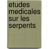 Etudes Medicales Sur Les Serpents door . Anonymous