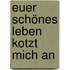 Euer schönes Leben kotzt mich an