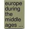 Europe During The Middle Ages ... door Samuel Astley Dunham