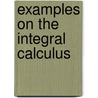 Examples On The Integral Calculus door James Hann