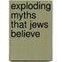 Exploding Myths That Jews Believe