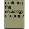 Exploring The Sociology Of Europe door Maurice Roche