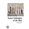 Extinct Civilizations Of The West by Anonymous Anonymous