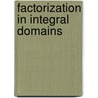 Factorization In Integral Domains by Daniel D. Anderson