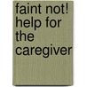 Faint Not! Help For The Caregiver by D.M. Wilson