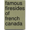 Famous Firesides Of French Canada by Mary Wilson Alloway