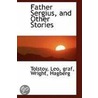 Father Sergius, And Other Stories by Tolstoy Leo Graf