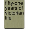 Fifty-One Years Of Victorian Life door . Anonymous